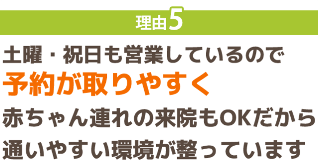 理由5：施術スタッフが多数在籍しているので 予約が取りやすく 赤ちゃん連れの来院もOKだから 通いやすい環境が整っています